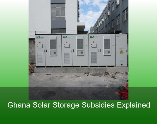 Ghana Solar Storage Subsidies Explained